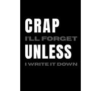 Crap I’ll Forget Unless I Write It Down: A Funny Brain Dump Journal for Forgetful People, Busy Minds, and Organized Chaos - The Perfect Gift for ... and Anyone Who Needs to Get It Together