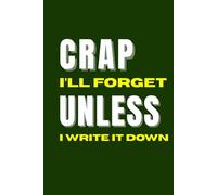 Crap I’ll Forget Unless I Write It Down: A Funny Brain Dump Journal for Forgetful People, Busy Minds, and Organized Chaos - The Perfect Gift for ... and Anyone Who Needs to Get It Together