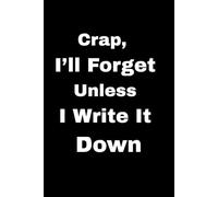 Crap, I’ll Forget Unless I Write It Down: A Funny Senior Journal for Notes, Reminders & Everyday Chaos