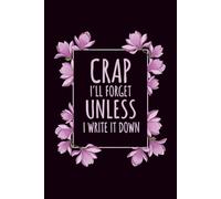 Crap I’ll Forget Unless I Write It Down: Funny Lined Notebook: Sarcastic 6x9 Journal for Notes, Lists, and Everyday Organization - Humorous Gift for Busy Adults