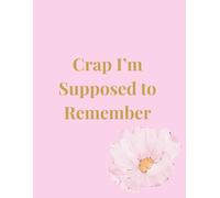 Crap I’m Supposed to Remember - Pink Edition: A Funny Pink Floral Notebook for Random Thoughts, Chaos, and Brilliant Plans