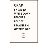 Crap I Need To Write Down Because I am Getting Old: Funny Gift Notebook Journal for Friends, Family, Coworkers, Seniors or Yourself - Perfect for ... Notes, Lists, Journaling and Daily Reminders