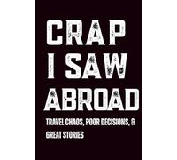 Crap I Saw Abroad: Travel Chaos, Poor Decisions, and Great Stories: A funny blank notebook for the traveler