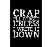 Crap I'll Forget Unless I Write It Down: 6 x 9 Blank Lined Black Notebook Journal - Funny Office Coworkers Journals - Sarcastic Saying Gag ... older parents over 50th 60th 70th 80th 90th