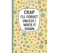 Crap I'll Forget Unless I Write It Down: A bold and sarcastic notebook for adults who tend to forget Cute for jotting down everything from tasks to ... with a funny design that says it all for you.