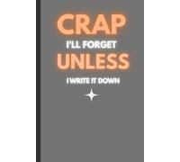 CRAP I'll forget unless I write it down: A Funny Notebook for Forgetful Minds and Random Thoughts