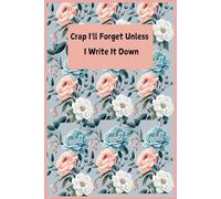 crap i'll forget unless i write it down: A Funny Notebook for Seniors | Perfect Gag Gift for Men, Women, and Friends | The Ultimate Senior Memory Journal