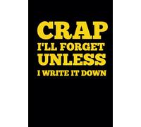Crap I'll Forget Unless I Write It Down: A Notebook for Coworkers, Bosses, and Family. Hilarious Gag Gift for Birthdays, Christmas, or Any ... gift for all occasions 6x9, 100 Pages.