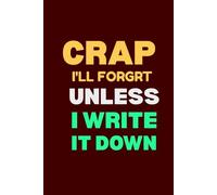 Crap I'll Forget Unless I Write It Down: Blank Lined Notebook Journal ,Vintage - Funny Saying Retirement Gag Gift - Vintage 50th 60th 70th 80th ... for Retired Elderly Senior Grandparents,100 pages.