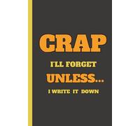Crap I'll Forget Unless I Write It Down: Blank Lined Notebook Journal with Funny Cover for Adults , Especially For Office Coworkers