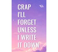 Crap I'll Forget Unless I Write It Down: Forgetful Humorous Notebook | 6 x 9 in | 100 Ruled Pages with Motivational Quotes on Every Page