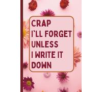 Crap I'll Forget Unless I Write It Down: Funny Gift Notebook for Seniors, Elderly Mom, Dad, Grandparents, and Best Friends, Humorous Lined Journal for People Over 50, 60, 70 Who Forget Things