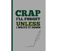 Crap I'll Forget Unless I Write it down: Funny Gift Notebook Journal for Friends and Family