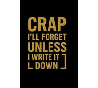 CRAP I'LL FORGET UNLESS I WRITE IT DOWN: Funny Gift Notebook Journal for Friends/Lovers/Siblings and Family