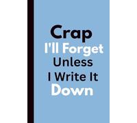 Crap I'll Forget Unless I Write It Down: Funny Gift Notebook Journal for Seniors, Elderly Parents, Mom, Dad, or a Best Friend - Perfect Gift for Women ... 60, 70 and Anyone Who’s a Little Forgetful