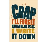 Crap I'll Forget Unless I Write It Down: Funny Memory Backup Notebook - 6x9 Lined Journal for Notes & Reminders