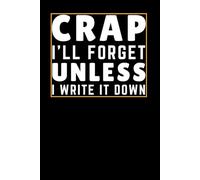 Crap I'll Forget Unless I Write It Down: Funny Notebook for Retirement gag gifts for Retired Elderly / Co-workers , Seniors, women, men, friends, ... 80th, Journal for Work " funny gag Christmas