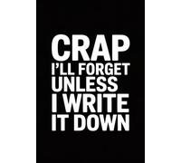Crap i'll forget unless i write it down,: Funny Notebook Gift for Friends, Family and Coworkers - Humorous Journal with a Funny Quote, Perfect Gag ... Christmas, Secret Santa or White Elephant