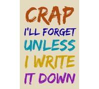 Crap I'll Forget Unless I Write It Down: Lined Journal -Funny gag Saying Retirement Gift - A Gift For Elderly, Senior, Grandparents, Friends etc. ⏐ 6X9 Inches, 120 Pages ⏐