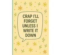 Crap I'll Forget Unless I Write It Down Notebook: Funny Sarcastic For Men And Women, Coworkers and Team Work, Friends work joke about being lazy, Blank Lined 6 x 9 100 Pages