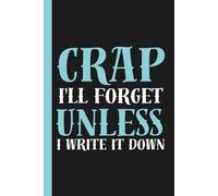Crap I'll Forget Unless I Write It Down: Your Hilariously Honest Memory Sidekick! | Quirky Gag Journal for Senior Moments, Golden Years & Forgetful Fun | 110 Pages of Brain-Saving Bliss