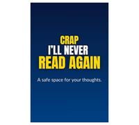 Crap I'll Never Read Again: A Safe Space For Your Thoughts.: A Funny Notebook for Family, Friends, or Your Overthinking Coworker