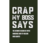 Crap My Boss Says: The Ultimate Record of Office Nonsense and Eye-Rolling Boss Quotes: 6 x 9 Blank Lined Notebook Journal - Funny Office Gag Gift - Birthday Present for Coworkers
