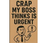 Crap My Boss Thinks Is Urgent: Funny Office Notebook Journal, Sarcastic Gift for Employees, A Sarcastic Journal for Employees Tired of Fake Urgencies, Great Office Humor Gift, 120 Lined Pages