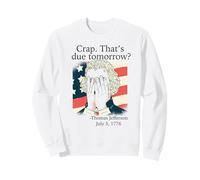 Crap That's due tomorrow? Jefferson July 3, 1776 Funny Meme Sweatshirt