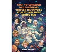Crap to Consider While Traveling Through the Universe at 66,627 MPH While Sitting Here