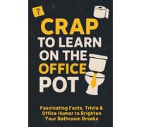 Crap to Learn on the Office Pot: Hilarious Bathroom Trivia Book with Ridiculous, Weird, Fascinating Facts & Office Humor to Brighten Your Bathroom Breaks (Funny Gag Gift for Coworkers)