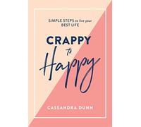 Crappy to Happy: Simple Steps to Live Your Best Life