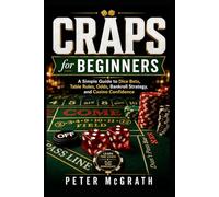 Craps for Beginners: A Simple Guide to Dice Bets, Table Rules, Odds, Bankroll Strategy, and Casino Confidence: 5 (Casino Games Mastery)