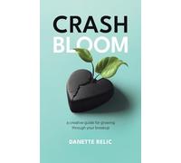 Crash Bloom: A Creative Guide for Growing Through Your Breakup