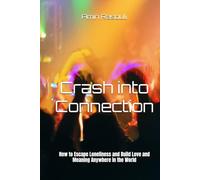 Crash into Connection: How to Escape Loneliness and Build Love and Meaning Anywhere in the World