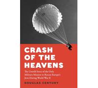 Crash of the Heavens: The Remarkable Story of Hannah Senesh and the Only Military Mission to Rescue Europe’s Jews During World War II