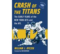 Crash of the Titans: The Early Years of the New York Jets and the AFL: The Early Years of the New York Jets and the AFL, rev. ed.