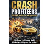 Crash Profiteers: USD/XAU Trades for Entrepreneurs: Strategic Positioning Amid Market Volatility and Disruption