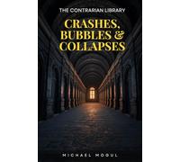 Crashes, Bubbles & Collapses: The Contrarian Library: 1