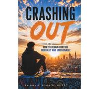 Crashing Out: How to Regain Control Mentally and Emotionally When Life Feels Overwhelming