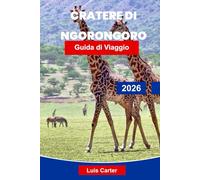 Cratere di Ngorongoro Guida di Viaggio 2026: Scopri le meraviglie naturali della Tanzania con safari, fauna selvatica, cultura Masai e paesaggi panoramici