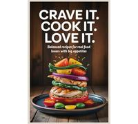 Crave It. Cook It. Love It.: Balanced Recipes for Real Food Lovers with Big Appetites