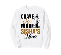 Crave No More Sisha's Here - Hookah Waterpipe Shisha Sweatshirt
