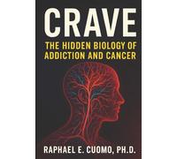 Crave: The Hidden Biology of Addiction and Cancer
