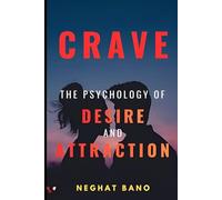 Crave: The Psychology of Desire and Attraction - Master Emotional Intelligence, Influence Human Behavior and Build Magnetic Confidence: A Practical ... Emotional Trigger (The Psychology Series)