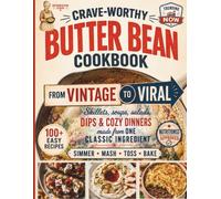 Crave-Worthy Butter Bean Cookbook: From Vintage to Viral - 100+ Easy, Budget-Friendly Recipes for Creamy Skillets, Cozy Soups, Crispy Bites, Fresh Salads, Comfort-Food Bakes & More