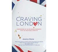 Craving London: Confessions of an Incurable Romantic with an Insatiable Appetite