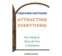 Craving Nothing, Attracting Everything: How Letting Go Opens the Door to Abundance