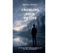 Crawling Back to Life: Ein Roman über Hoffnung, Heilung und den Mut, weiterzugehen