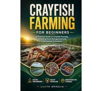 Crayfish Farming For Beginners: A Practical Guide to Crayfish Farming, Including Pond Management and Harvesting Techniques